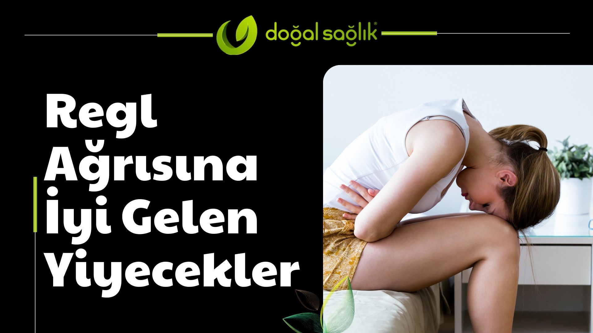 regl agrisina iyi gelen yiyecekler ne yapilmalidir dogal saglik